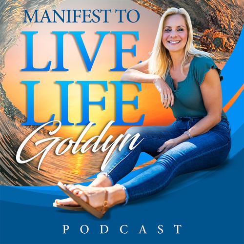 Manifest To Live Life Goldyn Podcast Cover