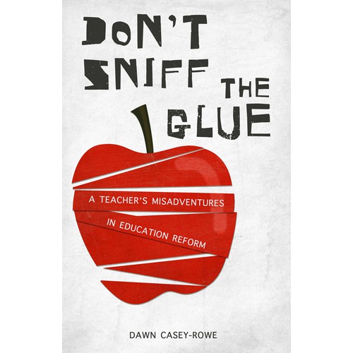 Book Cover Design: "Don't Sniff the Glue: A Teacher's Misadventures in Education Reform"