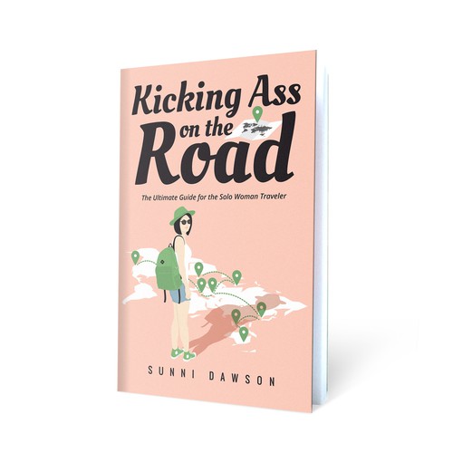 Kicking Ass on the Road: The Ultimate Guide for the Solo Woman Traveler by Sunni Dawson