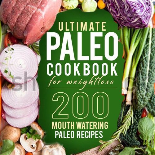Create the next book or magazine cover for Ultimate Paleo Cookbook For Weight Loss: 200 Mouth Watering Paleo Recipes