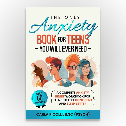 The Only Anxiety Book For Teens You Will Ever Need - A complete anxiety relief workbook for teens to feel confident and sleep better