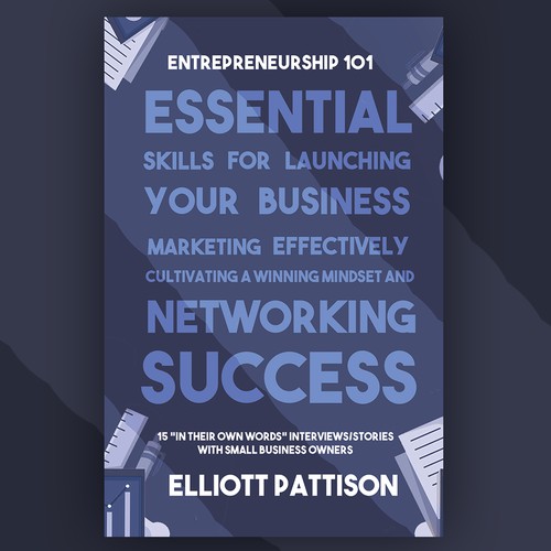 Entrepreneurship 101: Essential Skills for Launching Your Business, Marketing Effectively, Cultivating a Winning Mindset,and Networking Success