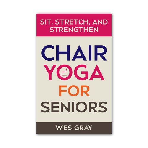 Wellness & Fitness Book Cover – Sit, Stretch, and Strengthen: Chair Yoga for Seniors by Wes Gray