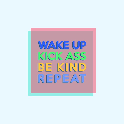 Wake Up Kick Ass Be Kind Repeat