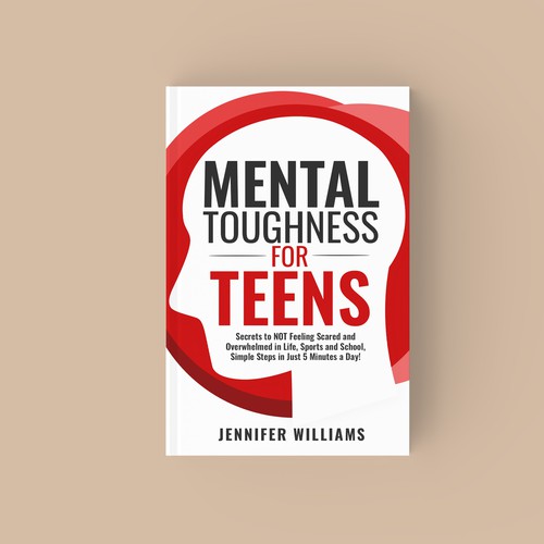 Mental Toughness For Teens: Secrets to NOT Feeling Scared and Overwhelmed in Life, Sports and School, Simple Steps in Just 5 Minutes a Day!