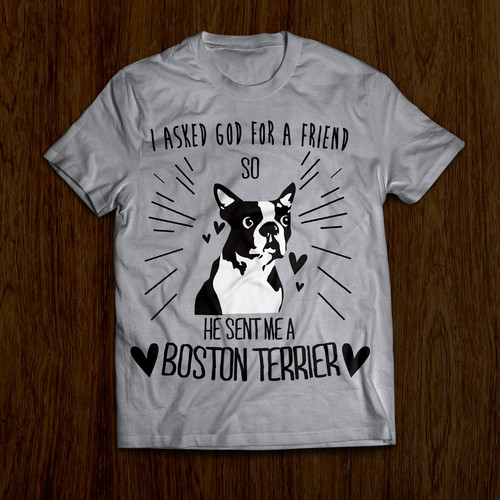 Boston Terrier Shirt - Asked God for a friend...so He sent me a BostonTerrier