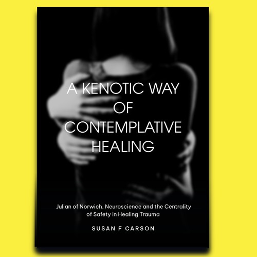 A KENOTIC WAY OF CONTEMPLATIVE HEALING: Julian of Norwich, Neuroscience and the Centrality of Safety in Healing Trauma