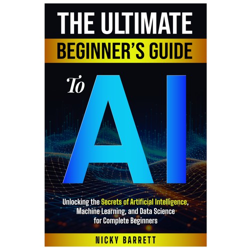 The Ultimate Beginners Guide to AI