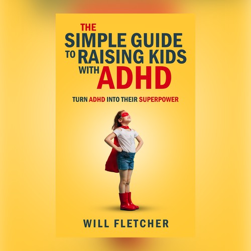 The Simple Guide to Raising Kids With ADHD