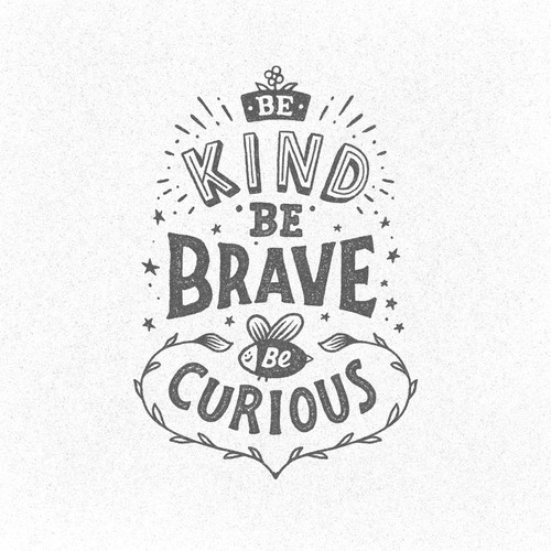 Be Kind Be brave be Curious