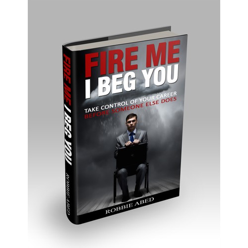 Fire Me I Beg You Book Cover. Looking for your creative freedom.
