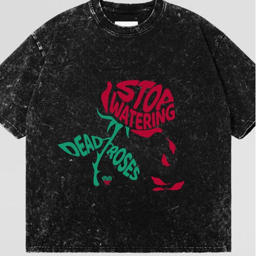 Stop Watering Dead Roses T-Shirt  (This Design Is Available For Sale)