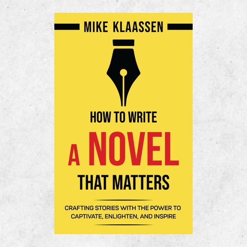 HOW TO WRITE A NOVEL THAT MATTERS: Crafting Stories with the Power to Captivate, Enlighten, and Inspire