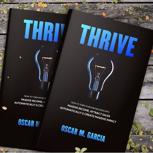 THRIVE: HOW TO TURN YOUR KNOWLEDGE INTO PASSIVE INCOME, ATTRACT SALES AUTOMATICALLY & CREATE MASSIVE IMPACT