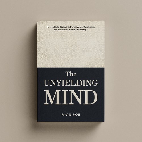 The Unyielding Mind: How to Build Discipline, Forge Mental Toughness, and Break Free from Self-Sabotage