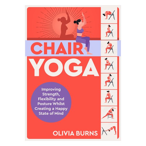 Chair Yoga: Improving Strength, Flexibility and Posture Whilst Creating a Happy State of Mind