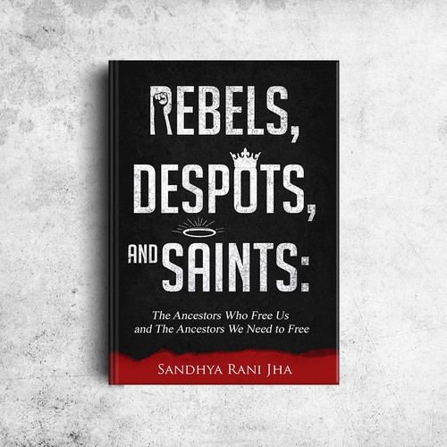 Rebels, Despots, and Saints: The Ancestors Who Free Us and The Ancestors We Need to Free