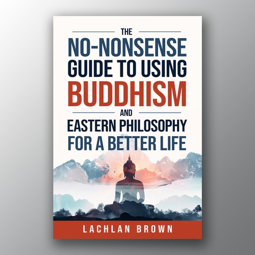 THE NO-NONSENSE GUIDE TO USING BUDDHISM AND EASTERN PHILOSOPHY FOR A BETTER LIFE