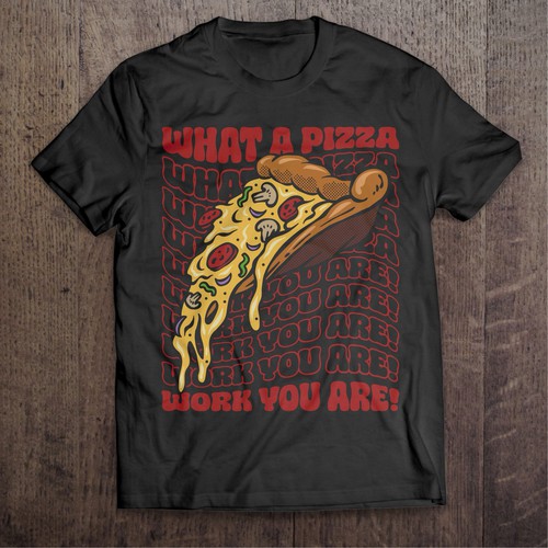 What a Pizza Work You Are