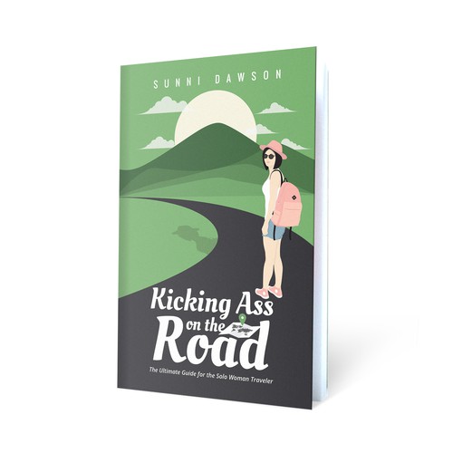 Kicking Ass on the Road: The Ultimate Guide for the Solo Woman Traveler by Sunni Dawson