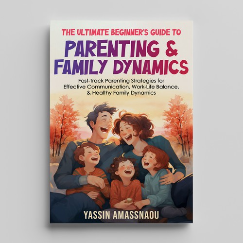 The Ultimate Beginner's Guide To Parenting & Family Dynamics