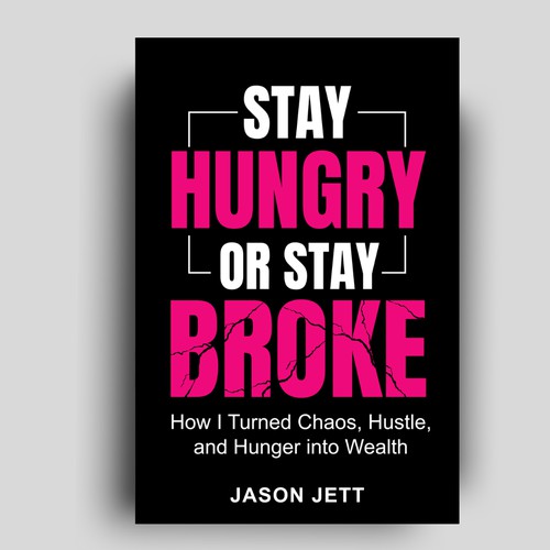 Stay Hungry or Stay Broke; How I Turned Chaos, Hustle, and Hunger into Wealth