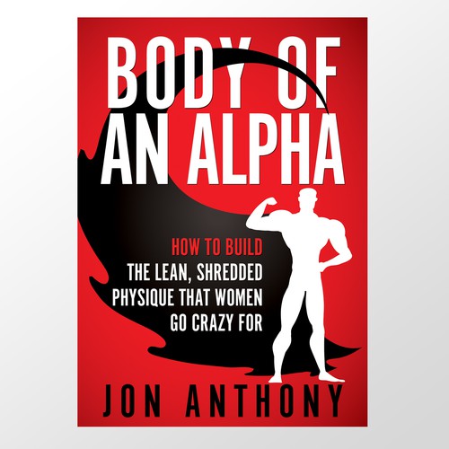 Body of an Alpha: How to Build The Lean, Shredded Physique That Women Go Crazy For