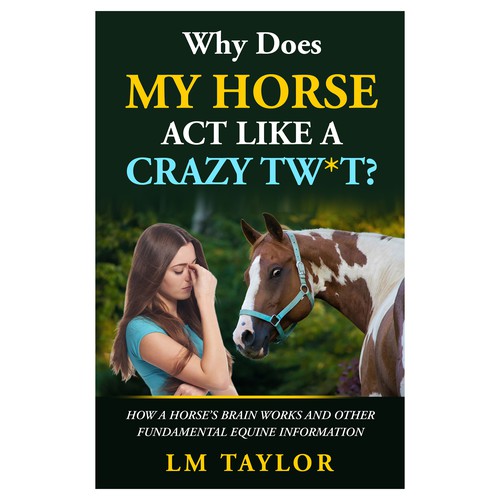 Humor with frustration theme: "Why Does My Horse Act Like a Crazy Tw*t?"