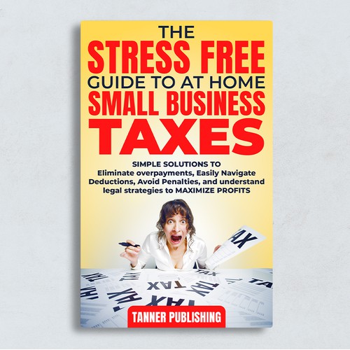 The Stress Free Guide to At Home/Small Business Taxes