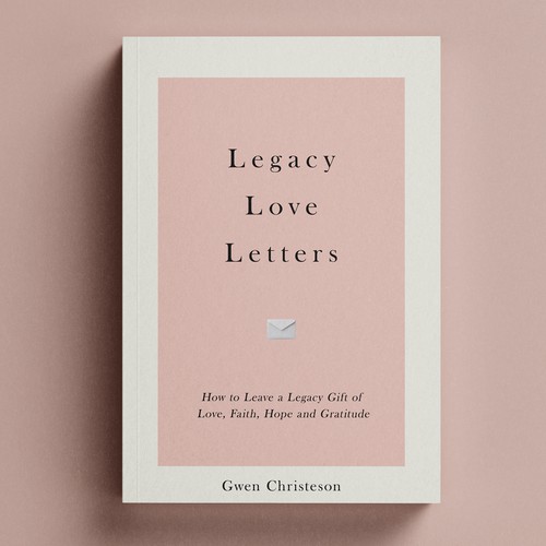 Legacy Love Letters: How to Leave a Legacy Gift of Love, Faith, Hope and Gratitude