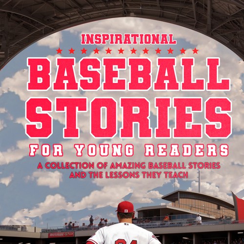 Inspirational Baseball Stories for Young Readers: A Collection of Amazing Baseball Stories and the Lessons They Teach