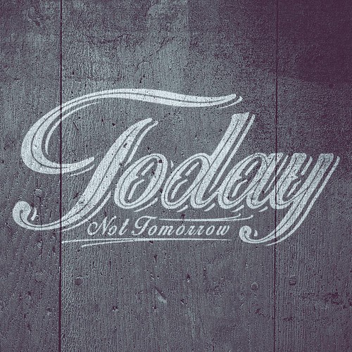 Today Not Tomorrow