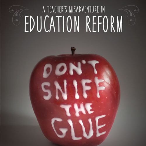 Book Cover Design: "Don't Sniff the Glue: A Teacher's Misadventures in Education Reform"