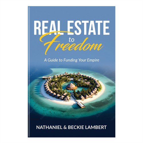 Real Estate to Freedom: A Guide to Funding Your Empire