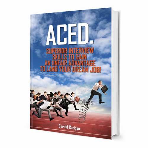 ACED. Superior Interview Skills to Gain an Unfair Advantage to Land Your Dream Job!