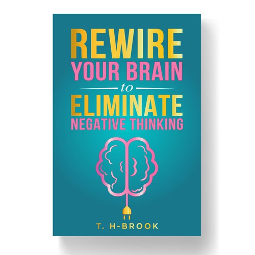  Rewire your Brain to Eliminate Negative Thinking