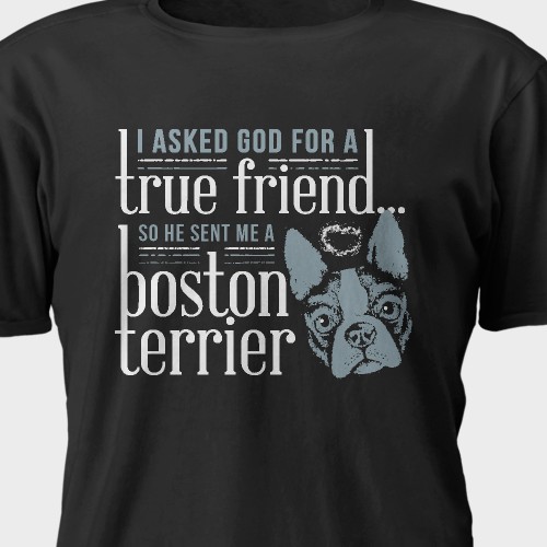 Boston Terrier Shirt - Asked God for a friend...so He sent me a BostonTerrier