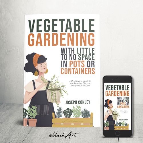 Vegetable Gardening With Little to no Space in Pots or Containers: A Beginner’s Guide to an Amazing Harvest Everyone Will Love!