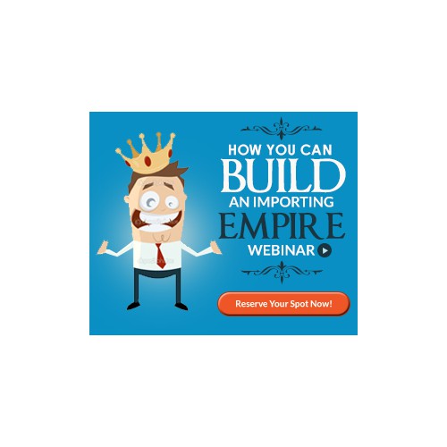 Help create series of banner ads for 'How You Can Build an Importing Empire' Webinar!