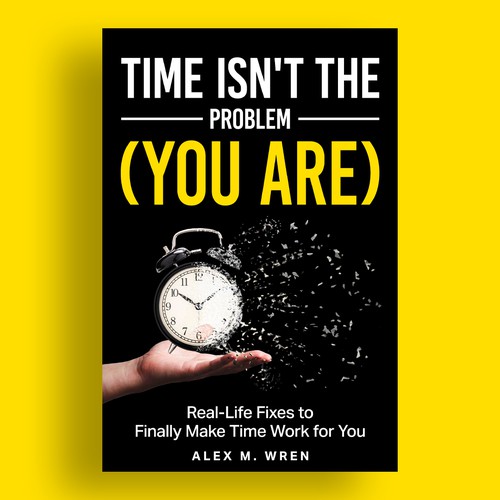 Time Isn't the Problem (You Are)