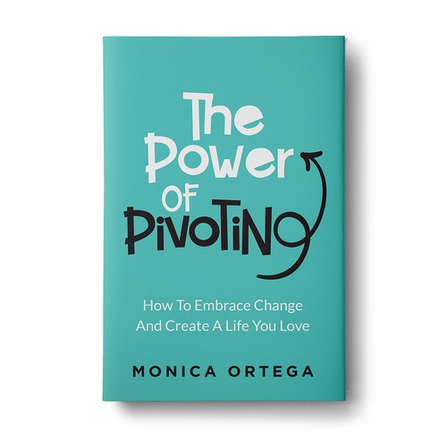 The Power Of Pivoting - How To Embrace Change And Create A Life You Love
