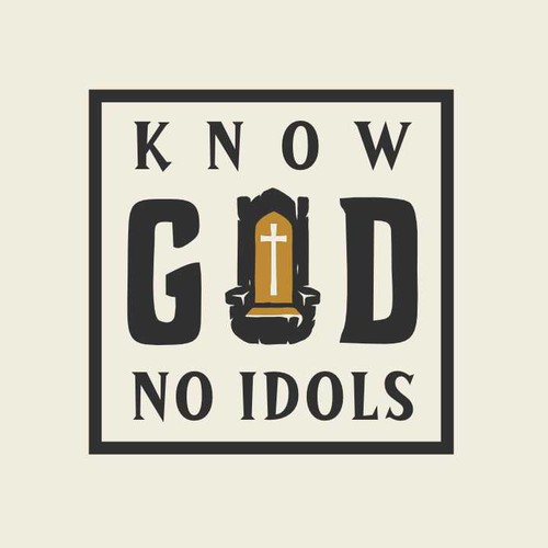 KNOW GOD. NO IDOLS.