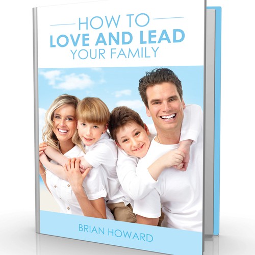 Create a winning book cover design for a book entitled "How to Love and Lead your Family"