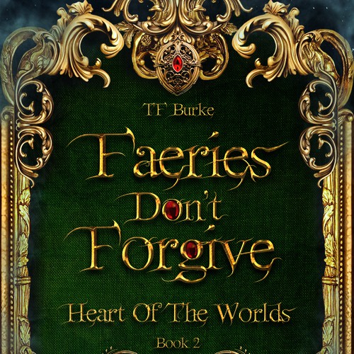 Faeries Don't Forgive - Book 2 of the Heart of The Worlds Series