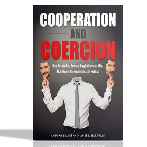 Cooperation and Coercion: How Busybodies Became Busybullies and What That Means for Economics and Politics