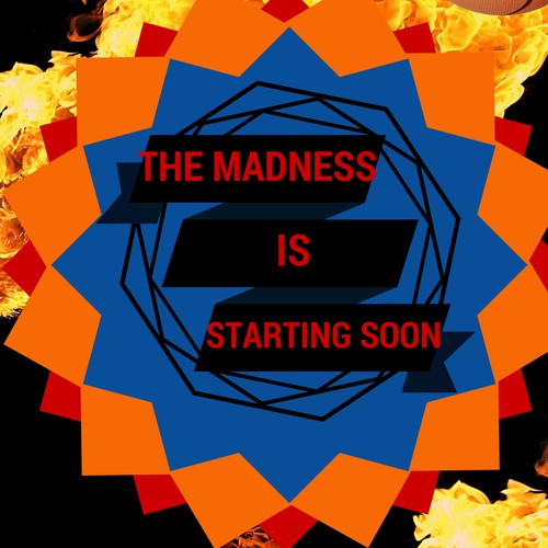The Madness is Starting Soon