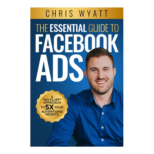 The Essential Guide to Facebook Ads. A "No-Fluff" Approach to 5X your Advertising Profits
