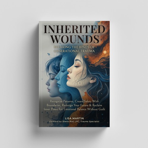 Inherited Wounds: Breaking the Binds of Family Generational Trauma Recognize Patterns, Create Safety With Boundaries, Redesign Your Future & Reclaim Inner Peace For Emotional Balance Without Guilt