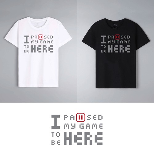 T-Shirt Design - "I Paused My Game To Be Here" 