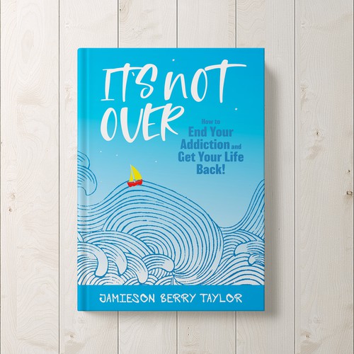 Ebook Cover - It's Not Over - How to End Your Addiction and Get Your Life Back! 